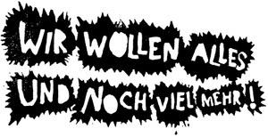 Wir wollen alles und noch viel mehr!